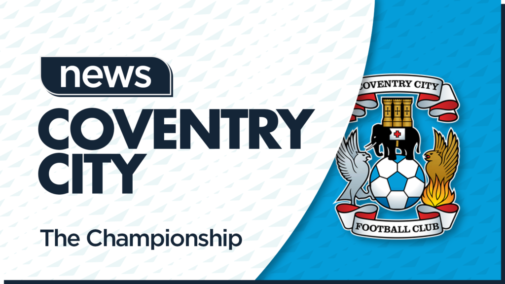  DAIYLY GOSSIP: Coventry City welcomed back one player recovering from a significant injury…